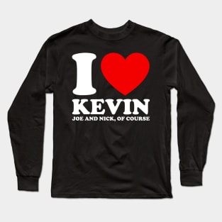 I Love Kevin, Joe And Nick, Of Course Long Sleeve T-Shirt